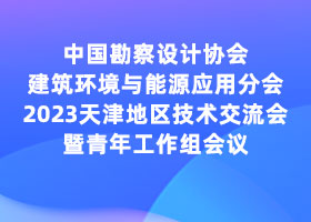 中国勘察设计协会建筑环境与能源应用分会天津市工作部2023年年中技术交流会